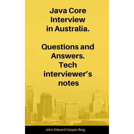 Java Core Interview in Australia. Questions and Answers. Tech interviewer’s notes - (Best Java Interview Questions)