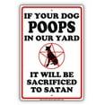 thumbnail image 1 of If Your Dog Poops In Our Yard It Will Be Sacrificed To Satan Ridiculous Humor Funny Warning Notice Aluminum Metal Sign 8"x12" Plate, 1 of 1