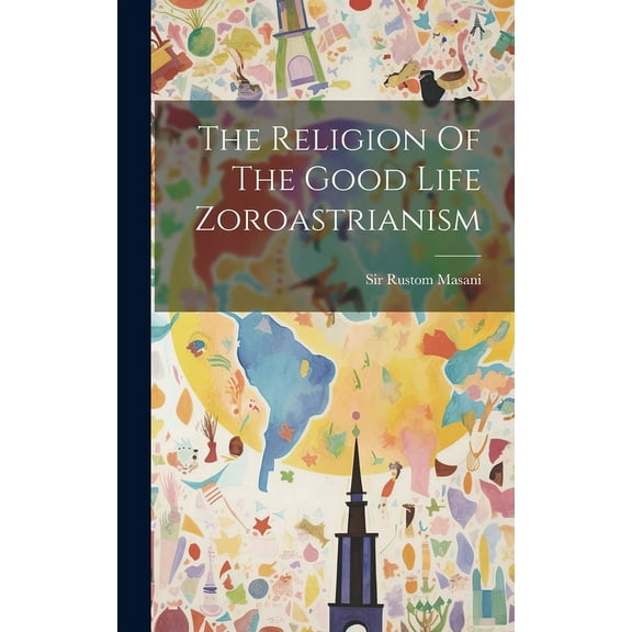 The Religion Of The Good Life Zoroastrianism (Hardcover)