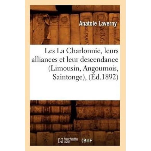 Les La Charlonnie, Leurs Alliances Et Leur Descendance (Limousin, Angoumois, Saintonge), (Ed.1892)