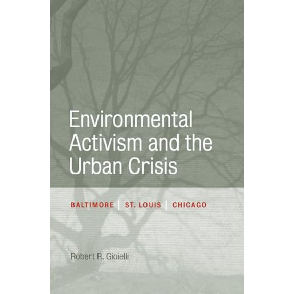 Pre-Owned Environmental Activism and the Urban Crisis: Baltimore, St. Louis, Chicago (Paperback) 1439904669 9781439904664