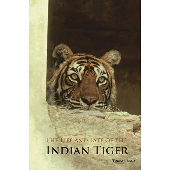The Life and Fate of the Indian Tiger, (Hardcover)