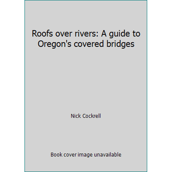 Pre-Owned Roofs over rivers: A guide to Oregon's covered bridges (Paperback) 0911518509 9780911518504