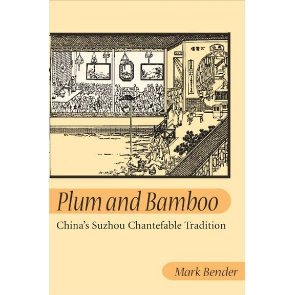 Plum and Bamboo: China's Suzhou Chantefable Tradition, (Hardcover)