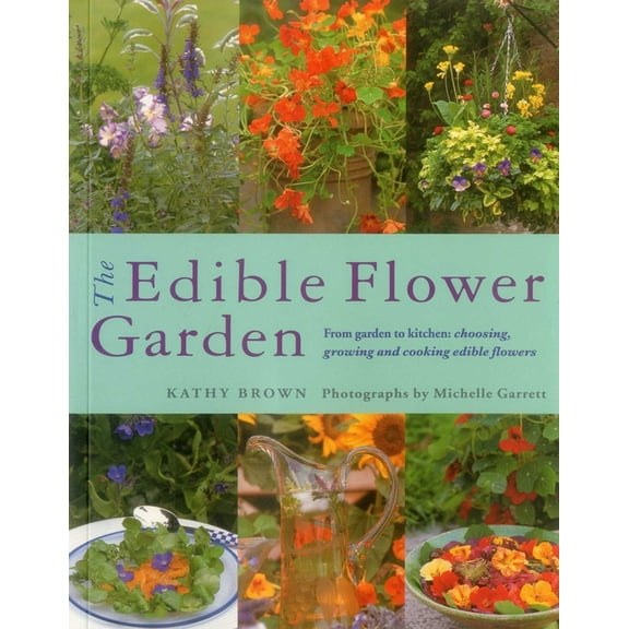 The Edible Flower Garden: From Garden to Kitchen: Choosing, Growing and Cooking Edible Flowers, (Paperback)