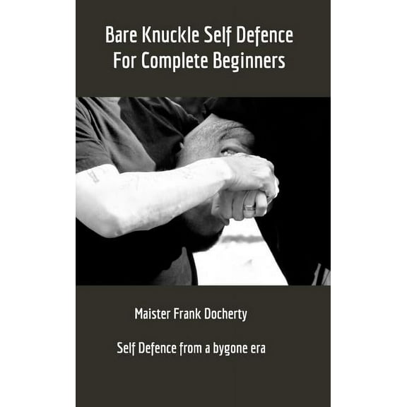 Bare Knuckle Self Defence: For complete beginners, (Hardcover)