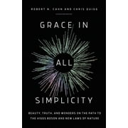 Grace in All Simplicity: Beauty, Truth, and Wonders on the Path to the Higgs Boson and New Laws of Nature, (Hardcover)