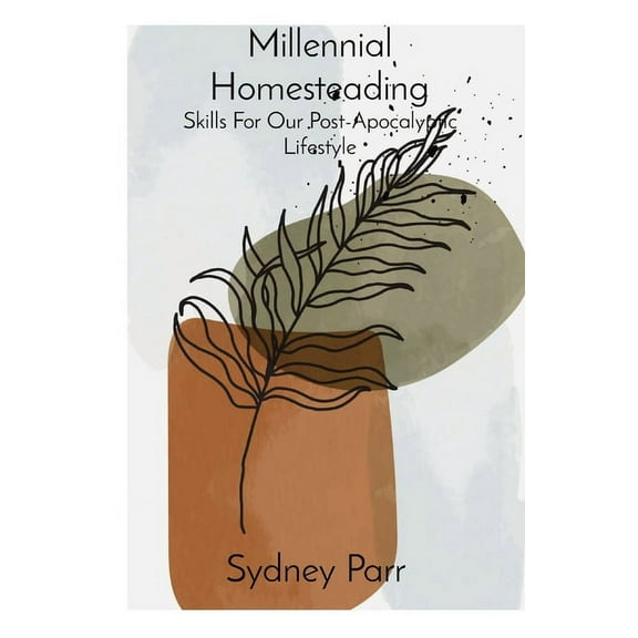 Millennial Homesteading: Skills For Our Post-Apocalyptic Lifestyle, (Paperback)