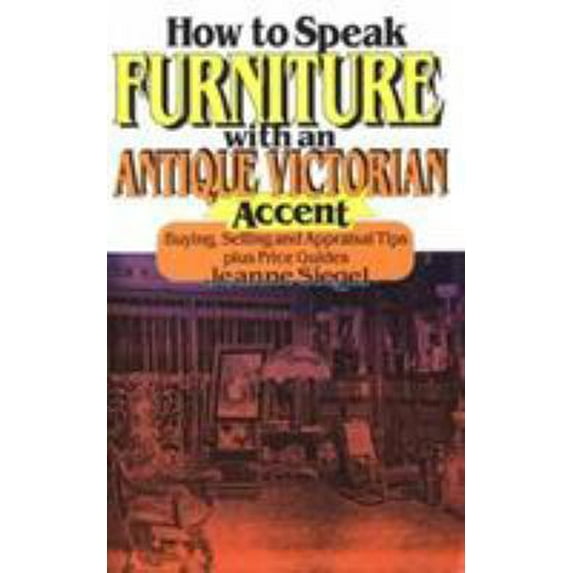 Pre-Owned How to Speak Furniture With an Antique Victorian Accent: Buying, Selling and Appraisal Tips Plus Price Guides (Paperback) 0929387376 9780929387376