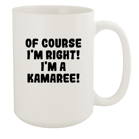 

Of Course I m Right! I m A Kamaree! - Ceramic 15oz White Mug White