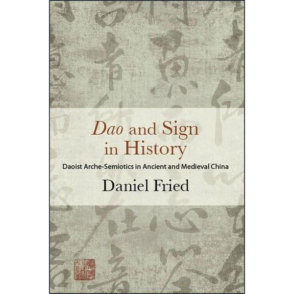 Suny Chinese Philosophy and Culture Dao and Sign in History: Daoist Arche-Semiotics in Ancient and Medieval China, (Paperback)