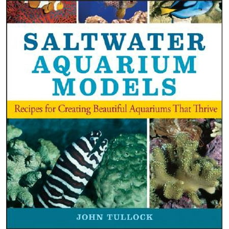 Cap Salt - Saltwater Aquarium Models : Recipes for Creating Beautiful Aquariums That Thrive