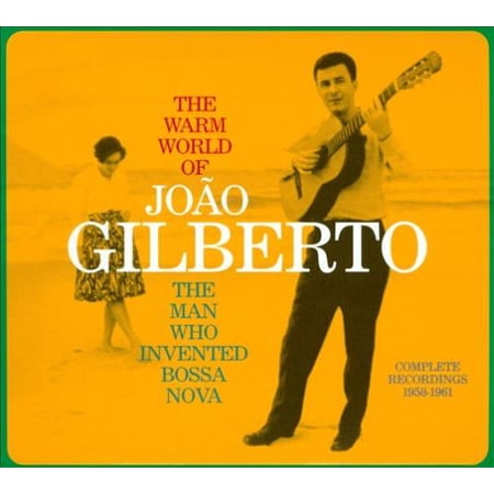 Joao Gilberto The Warm World Of Joao Gilberto The Man Who Invented