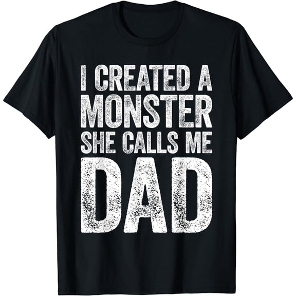 I Created A Monster She Calls Me Dad T-Shirt Father's Day T-Shirt