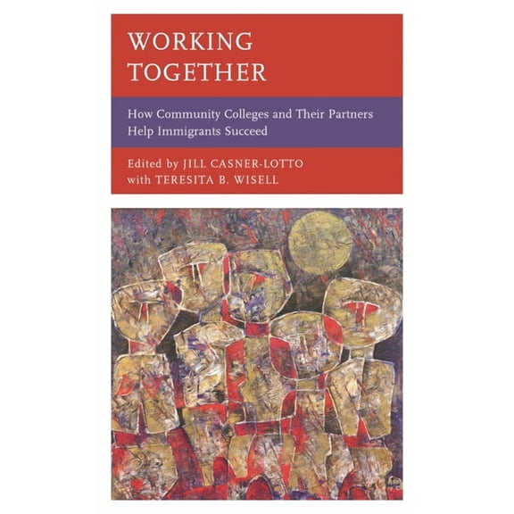 Working Together: How Community Colleges and Their Partners Help Immigrants Succeed, (Hardcover)