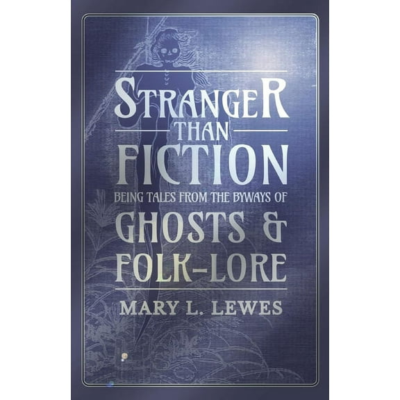 Stranger than Fiction - Being Tales from the Byways of Ghosts and Folk-Lore, (Paperback)