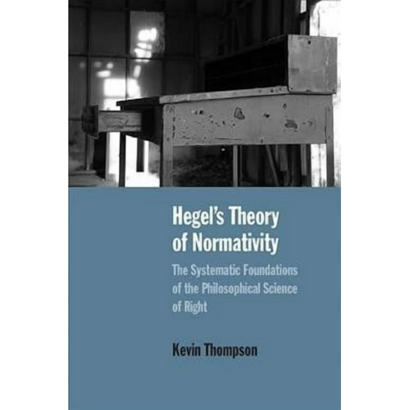 Hegel’s Theory of Normativity : The Systematic Foundations of the Philosophical Science of Right (Paperback)