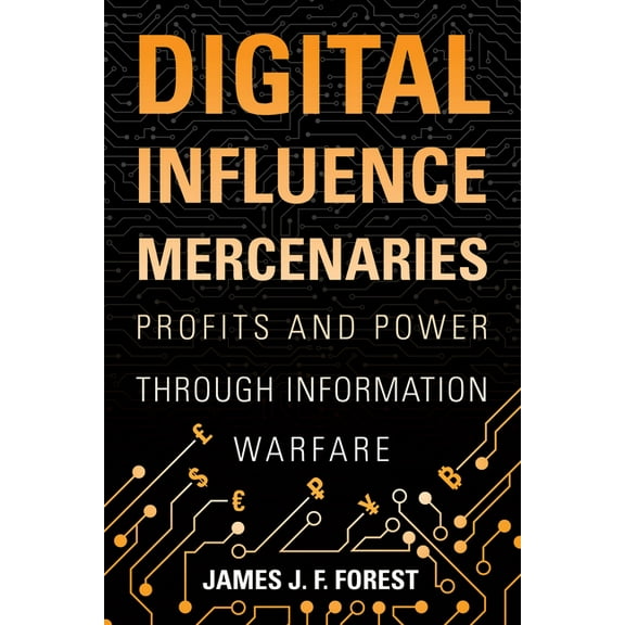 Digital Influence Mercenaries: Profits and Power Through Information Warfare, (Hardcover)