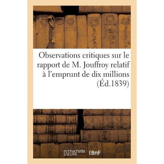 Histoire: Observations Critiques Sur Le Rapport de M. Jouffroy Relatif À l'Emprunt de Dix Millions (24 Juin): , Et Réflexions Sur Les Dangers de l'Alliance Anglaise Dans La Question d'Orient (Paperbac