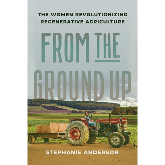 From the Ground Up: The Women Revolutionizing Regenerative Agriculture, (Hardcover)
