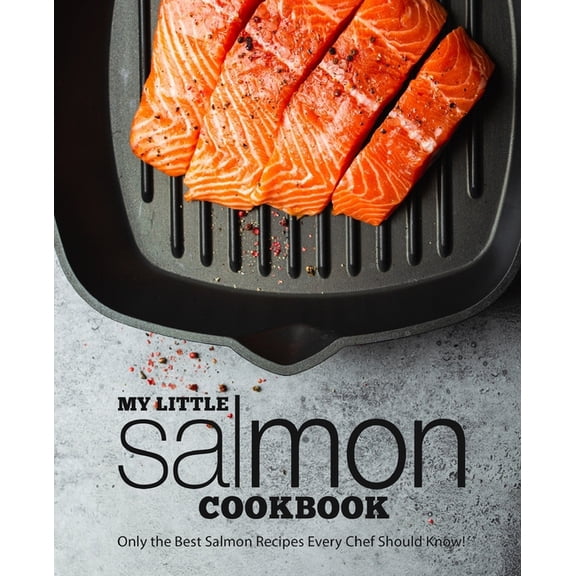 My Little Salmon Cookbook: Only the Best Salmon Recipes Every Chef Should Know! (Paperback)