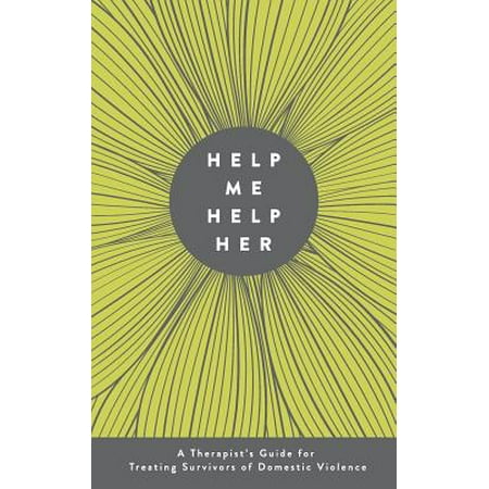 Help Me Help Her A Therapist S Guide To Treating Survivors Of Domestic Violence Walmart Com