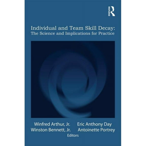 Applied Psychology Individual and Team Skill Decay: The Science and Implications for Practice, (Paperback)