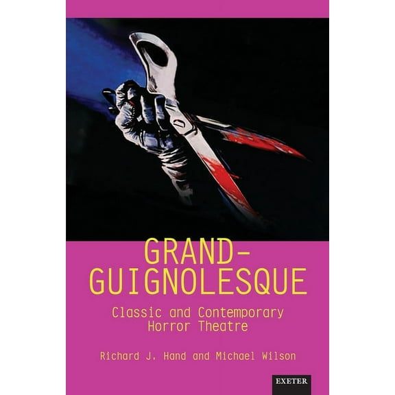 Exeter Performance Studies Grand-Guignolesque: Classic and Contemporary Horror Theatre, (Paperback)