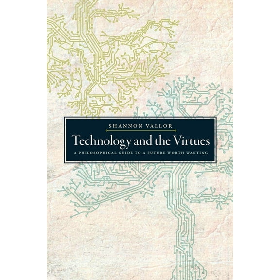 Technology and the Virtues: A Philosophical Guide to a Future Worth Wanting, (Paperback)