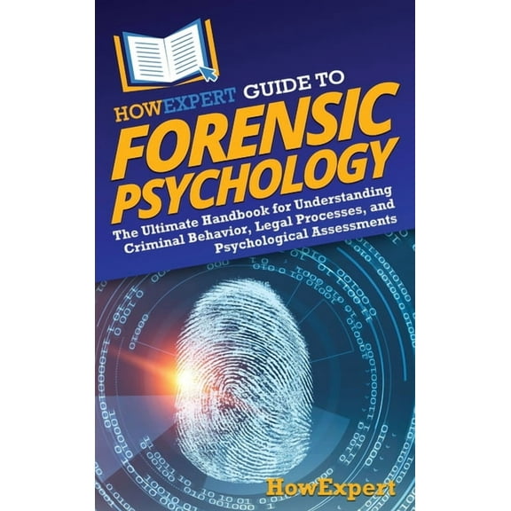 HowExpert Guide to Forensic Psychology: The Ultimate Handbook for Understanding Criminal Behavior, Legal Processes, and , (Hardcover)