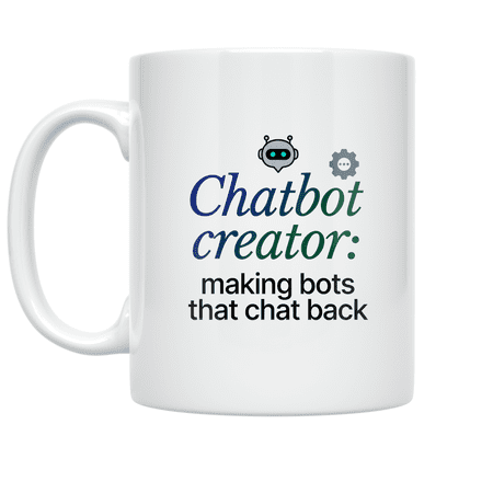 Chatbot Creator: Making Bots That Chat Back - Tech Entrepreneur - 11 oz Ceramic Coffee Mug
