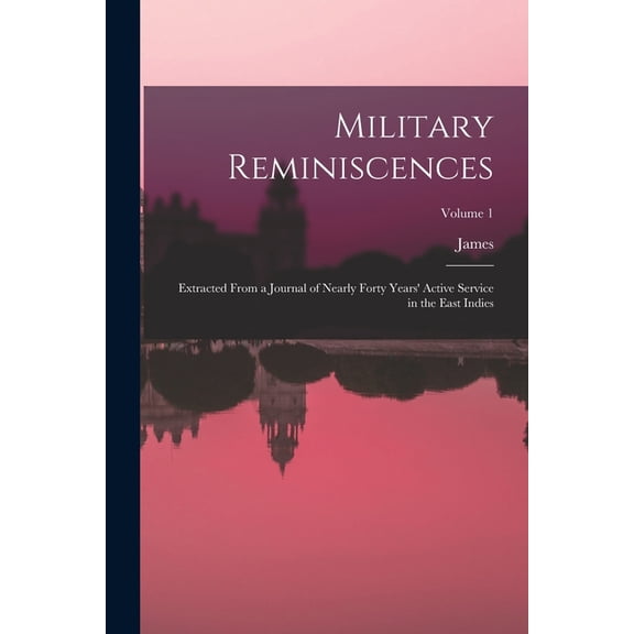 Military Reminiscences: Extracted From a Journal of Nearly Forty Years' Active Service in the East Indies; Volume 1, (Paperback)