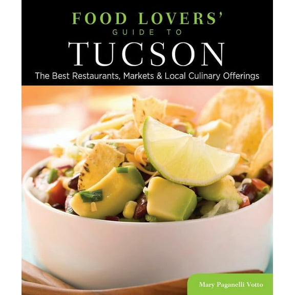 Food Lovers' Series: Food Lovers' Guide to® Tucson : The Best Restaurants, Markets & Local Culinary Offerings (Edition 1) (Paperback)