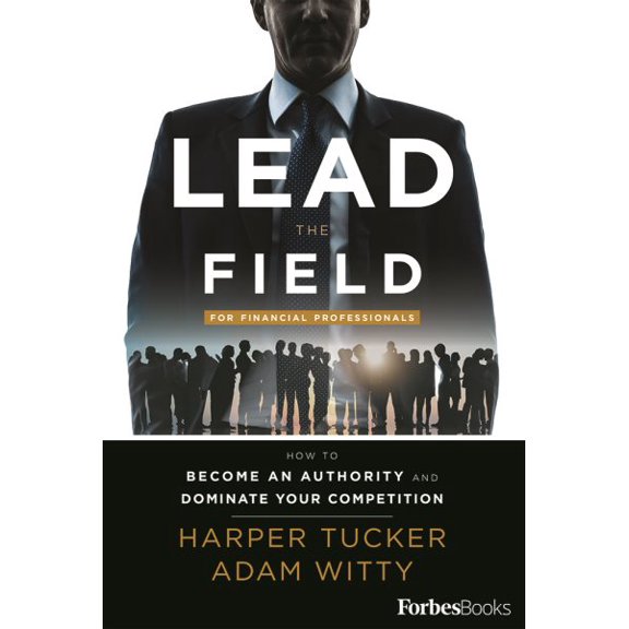 Pre-Owned Lead The Field For Financial Professionals : How To Become An Authority And Dominate Your Competition (Hardcover)