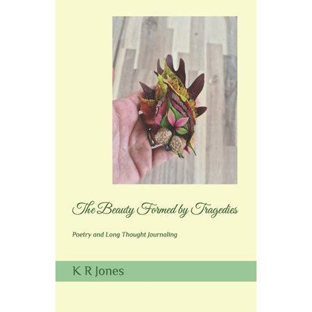 The Beauty Formed by Tragedies: Poetry and Long Thought Journaling (Paperback)