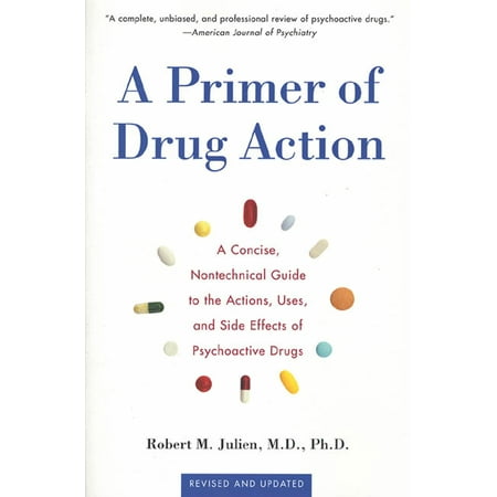 A Primer of Drug Action : A Concise Nontechnical Guide to the Actions, Uses, and Side Effects of Psychoactive Drugs, Revised and