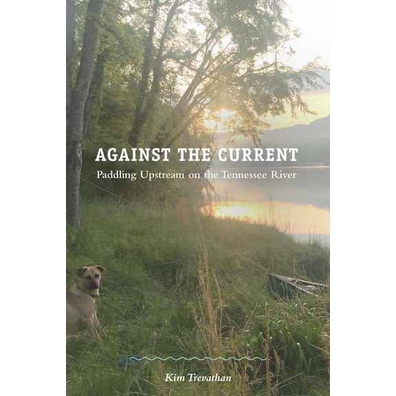 Against the Current: Paddling Upstream on the Tennessee River, (Paperback)