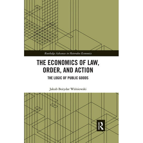 Routledge Advances in Heterodox Economic The Economics of Law, Order, and Action: The Logic of Public Goods, (Paperback)