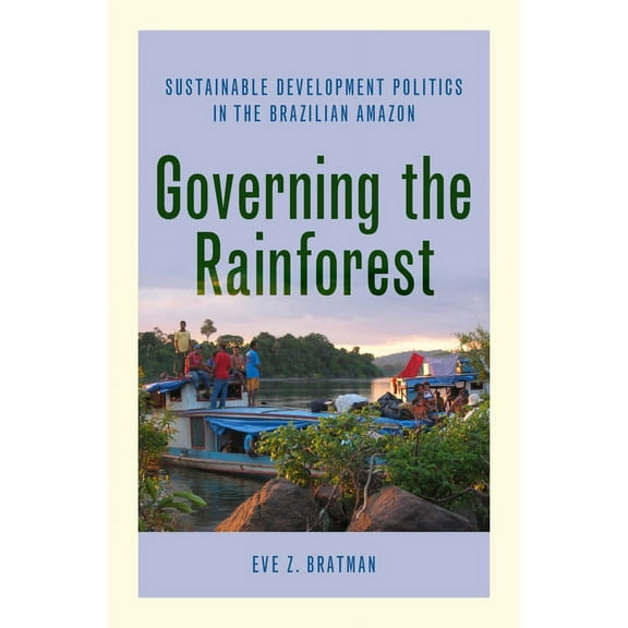 Governing the Rainforest: Sustainable Development Politics in the Brazilian Amazon, (Hardcover)