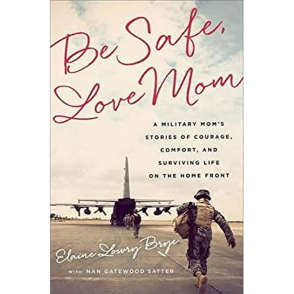 Pre-Owned Be Safe, Love Mom: A Military Mom's Stories of Courage, Comfort, and Surviving Life on the Home Front (Hardcover) 1610395212 9781610395212