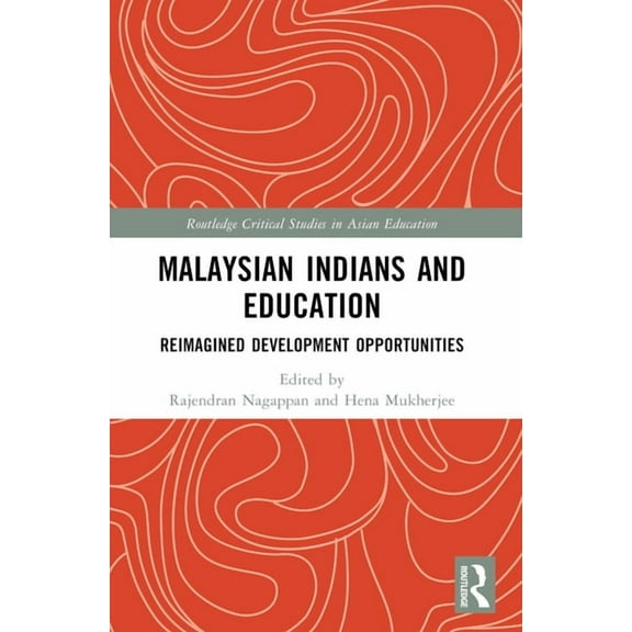Routledge Critical Studies in Asian Educ Malaysian Indians and Education: Reimagined Development Opportunities, (Paperback)