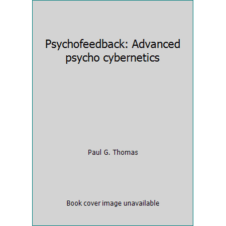 Psychofeedback: Advanced psycho cybernetics [Hardcover - Used]