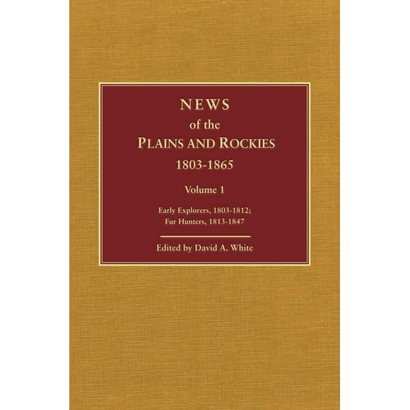 News of the Plains and Rockies: News of the Plains and Rockies : Early Explorers, 1803-1812; Fur Hunters, 1813-1847 (Series #VOLUME 1) (Hardcover)