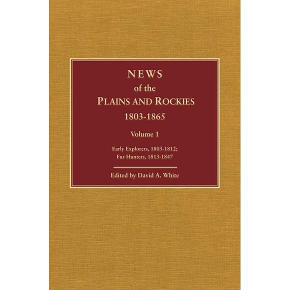 News of the Plains and Rockies: News of the Plains and Rockies : Early Explorers, 1803-1812; Fur Hunters, 1813-1847 (Series #VOLUME 1) (Hardcover)