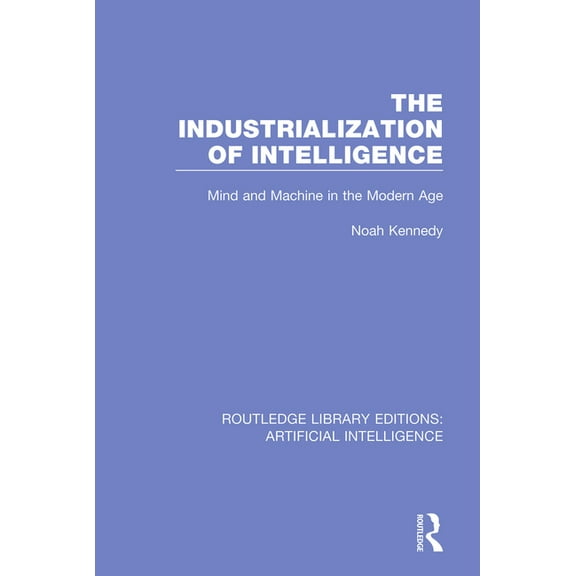 Routledge Library Editions: Artificial I The Industrialization of Intelligence: Mind and Machine in the Modern Age, (Paperback)