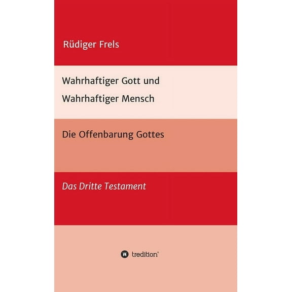 Wahrhaftiger Gott und Wahrhaftiger Mensch - Die Offenbarung Gottes: Das Dritte Testament German Edition Hardcover 3347007565 9783347007567 Rdiger Frels
