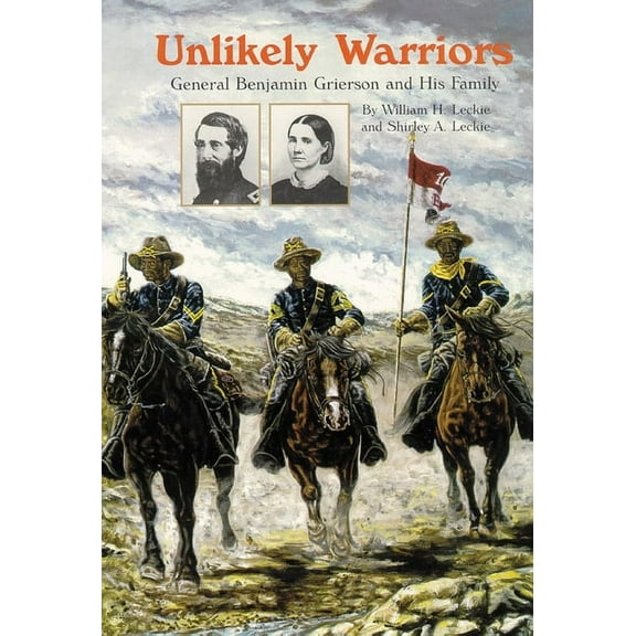 Unlikely Warriors: General Benjamin H Grierson and His Family, (Paperback)