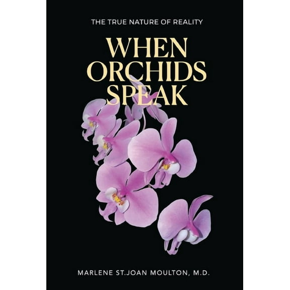 When Orchids Speak: The True Nature of Reality, (Hardcover)