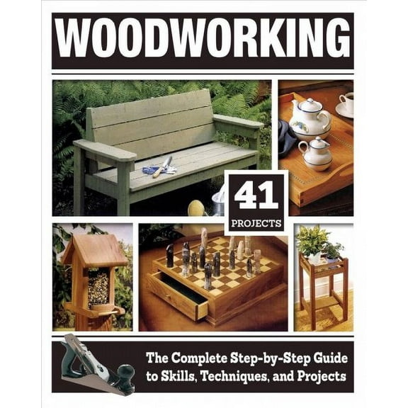 Woodworking: The Complete Step-by-Step Guide to Skills, Techniques, and Projects