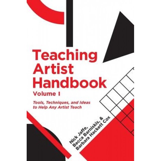 Teaching Artist Handbook, Volume One: Tools, Techniques, and Ideas to Help Any Artist Teach